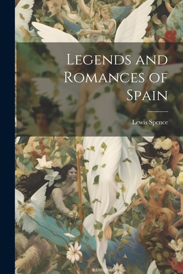 Legends and Romances of Spain - Spence, Lewis
