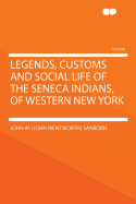 Legends, Customs and Social Life of the Seneca Indians, of Western New York