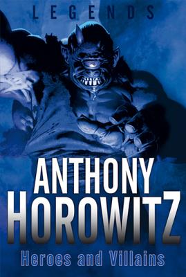 Legends: Heroes and Villains: Heroes and Villains - Horowitz, Anthony