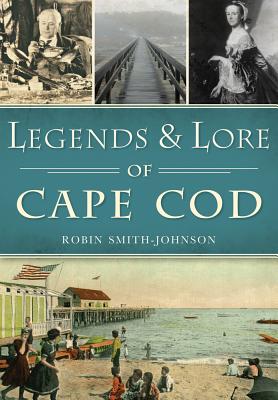 Legends & Lore of Cape Cod - Smith-Johnson, Robin