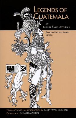 Legends of Guatemala - Asturias, Miguel Angel, and Washbourne, Kelly (Translated by), and Martin, Gerald (Prologue by)