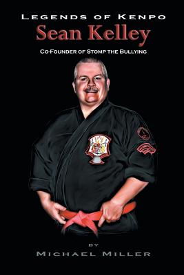 Legends of Kenpo: Sean Kelley: Co-Founder of Stomp the Bullying - Miller, Michael