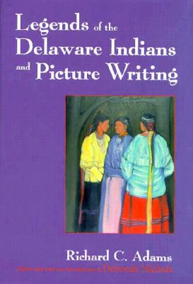 Legends of the Delaware Indians and Picture Writing - Adams, Richard C, and Nichols, Deborah (Editor)