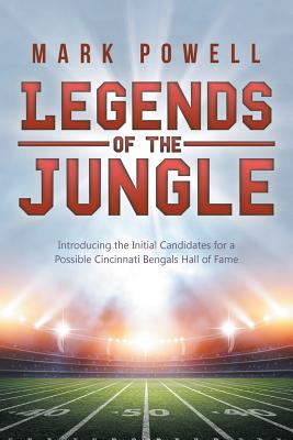 Legends of the Jungle: Introducing the Initial Candidates for a Possible Cincinnati Bengals Hall of Fame - Powell, Mark