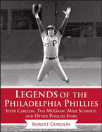 Legends of the Philadelphia Phillies: Steve Carlton, Tug McGraw, Mike Schmidt, and Other Phillies Stars