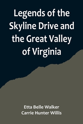Legends of the Skyline Drive and the Great Valley of Virginia - Walke, Etta Belle, and Willis, Carrie Hunter