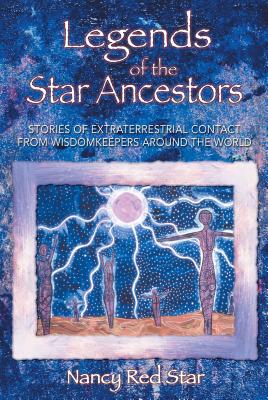 Legends of the Star Ancestors: Stories of Extraterrestrial Contact from Wisdomkeepers Around the World - Red Star, Nancy