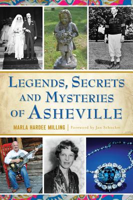 Legends, Secrets and Mysteries of Asheville - Milling, Marla Hardee, and Schochet, Jan (Foreword by)