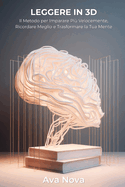 Leggere in 3D - Il Metodo della Lettura Tridimensionale: Il Metodo per Imparare Pi? Velocemente, Ricordare Meglio e Trasformare la Tua Mente