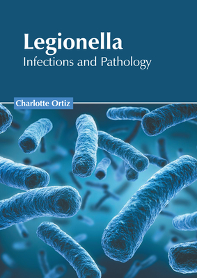 Legionella: Infections and Pathology - Ortiz, Charlotte (Editor)