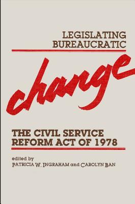 Legislating Bureaucratic Change: Civil Service Reform Act of 1978 - Ingraham, Patricia W, Professor (Editor), and Ban, Carolyn (Editor)