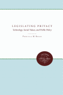 Legislating Privacy: Technology, Social Values, and Public Policy