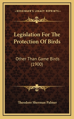 Legislation for the Protection of Birds: Other Than Game Birds (1900) - Palmer, Theodore Sherman