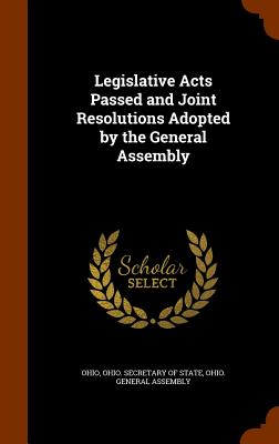 Legislative Acts Passed and Joint Resolutions Adopted by the General Assembly - Ohio, and Ohio Secretary of State (Creator), and Ohio General Assembly (Creator)