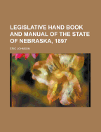 Legislative Hand Book and Manual of the State of Nebraska, 1897