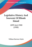 Legislative History And Souvenir Of Rhode Island: 1899 And 1900 (1900)