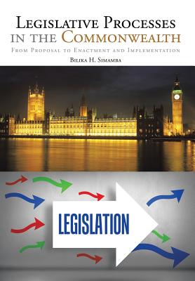 Legislative Processes in the Commonwealth: From Proposal to Enactment and Implementation - Simamba, Bilika H