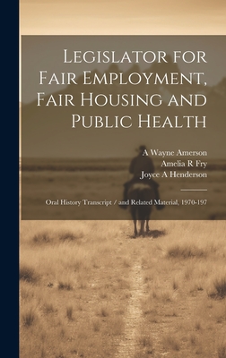 Legislator for Fair Employment, Fair Housing and Public Health: Oral History Transcript / And Related Material, 1970-197 - Fry, Amelia R, and Amerson, A Wayne, and Rumford, William Byron