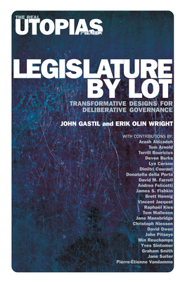 Legislature by Lot: Transformative Designs for Deliberative Governance - Wright, Erik Olin, and Gastil, John, and Abizadeh, Arash (Contributions by)