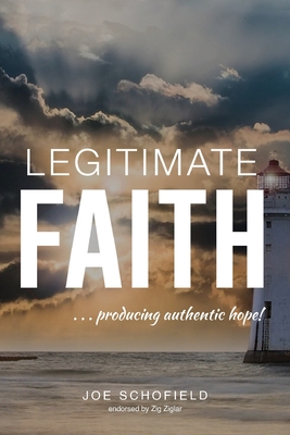 Legitimate Faith: ...producing authentic hope! - Schofield, Joe
