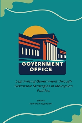 Legitimizing Government through Discursive Strategies in Malaysian Politics. - Rajandran, Kumaran