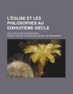 L'Eglise Et Les Philosophes Au Dixhuitieme Siecle; Avec Une Etude Biographique