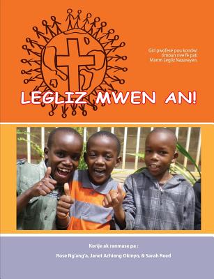 Legliz mwen an!: Gid pwofes pou kondwi timoun rive f pati manm Legliz Nazareyen - Ng'ang'a, Rose, and Okinyo, Janet Achieng, and Reed, Sarah, M.A.