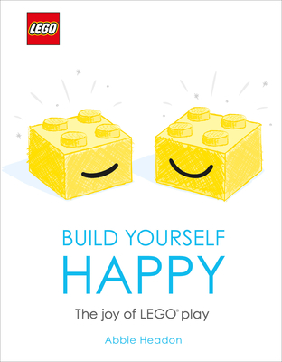 LEGO Build Yourself Happy: The Joy of LEGO play - Headon, Abbie