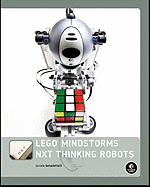 Lego Mindstorms Nxt Thinking Robots: Build a Rubik's Cube Solver and a Tic-Tac-Toe Playing Robot!