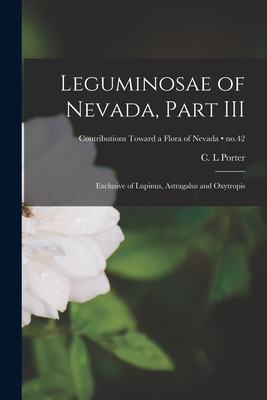 Leguminosae of Nevada, Part III: Exclusive of Lupinus, Astragalus and Oxytropis; no.42 - Porter, C L (Creator)