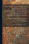 L'egypte Et La Syrie, Ou Moeurs, Usages, Costumes Et Monumens Des Egyptiens, Des Arabes Et Des Syriens: Prcd D'un Prcis Historique, Volume 4...