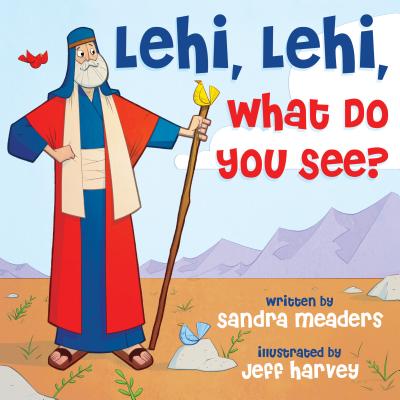 Lehi, Lehi, What Do You See? - Meaders, Sandra