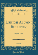 Lehigh Alumni Bulletin, Vol. 29: August 1942 (Classic Reprint)