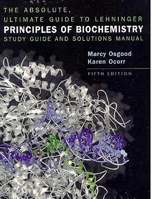 Lehninger Principles of Biochemistry Study Guide and Solutions Manual: The Absolute, Ultimate Guide - Osgood, Marcy, and Ocorr, Karen