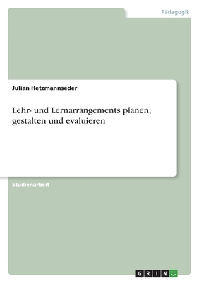 Lehr- und Lernarrangements planen, gestalten und evaluieren - Hetzmannseder, Julian