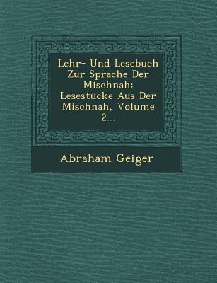 Lehr- Und Lesebuch Zur Sprache Der Mischnah: Lesestucke Aus Der Mischnah, Volume 2... - Geiger, Abraham