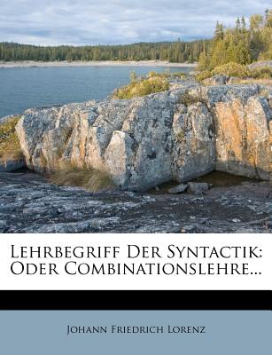 Lehrbegriff Der Syntactik: Oder Combinationslehre... - Lorenz, Johann Friedrich