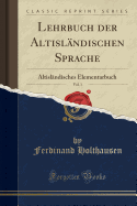 Lehrbuch Der Altislandischen Sprache, Vol. 1: Altislandisches Elementarbuch (Classic Reprint)