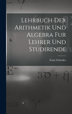 Lehrbuch der Arithmetik und Algebra fur Lehrer und Studirende - Schrder, Ernst