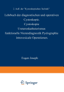 Lehrbuch Der Diagnostischen Und Operativen Cystoskopie: Cystoskopie - Ureterenkatheterismus Funktionelle Nierendiagnostik - Pyelographie Intravesicale Operationen