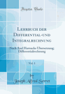 Lehrbuch Der Differential-Und Integralrechnung, Vol. 1: Nach Axel Harnacks Ubersetzung; Differentialrechnung (Classic Reprint)