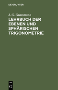 Lehrbuch Der Ebenen Und Sph?rischen Trigonometrie: F?r Die Obern Klassen Der Gymnasien Bearbeitet