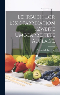 Lehrbuch Der Essigfabrikation. Zweite Umgearbeitete Auflage. - Otto, Friedrich Julius