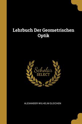 Lehrbuch Der Geometrischen Optik - Gleichen, Alexander Wilhelm