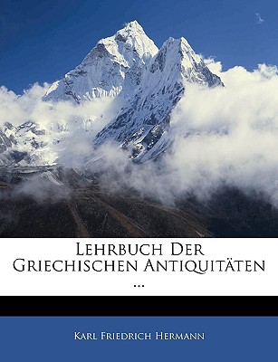 Lehrbuch Der Griechischen Antiquit?ten - Hermann, Karl Friedrich, Dr.