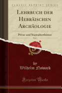 Lehrbuch Der Hebraischen Archaologie, Vol. 1: Privat-Und Staatsalterthumer (Classic Reprint)