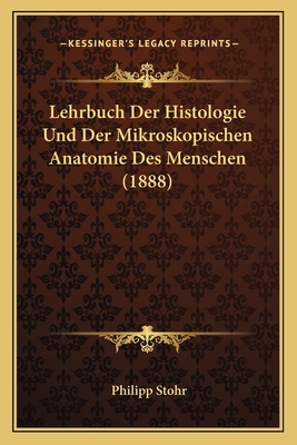 Lehrbuch Der Histologie Und Der Mikroskopischen Anatomie Des Menschen (1888) - Stohr, Philipp