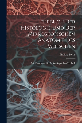 Lehrbuch der Histologie und der mikroskopischen Anatomie des Menschen: Mit Einschluss der mikroskopischen Technik - Sthr, Philipp