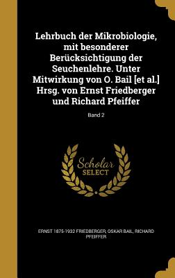 Lehrbuch Der Mikrobiologie, Mit Besonderer Berucksichtigung Der Seuchenlehre. Unter Mitwirkung Von O. Bail [Et Al.] Hrsg. Von Ernst Friedberger Und Richard Pfeiffer... Volume 1 - Friedberger, Ernst (Creator)