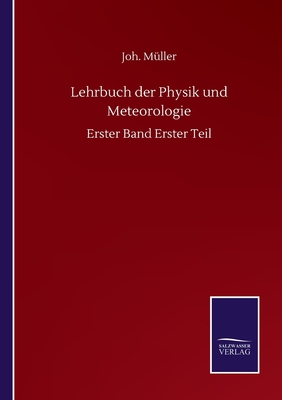 Lehrbuch der Physik und Meteorologie: Erster Band Erster Teil - Mller, Joh